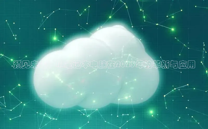 预见未来：AI笔记本电脑在2025年的革新与应用