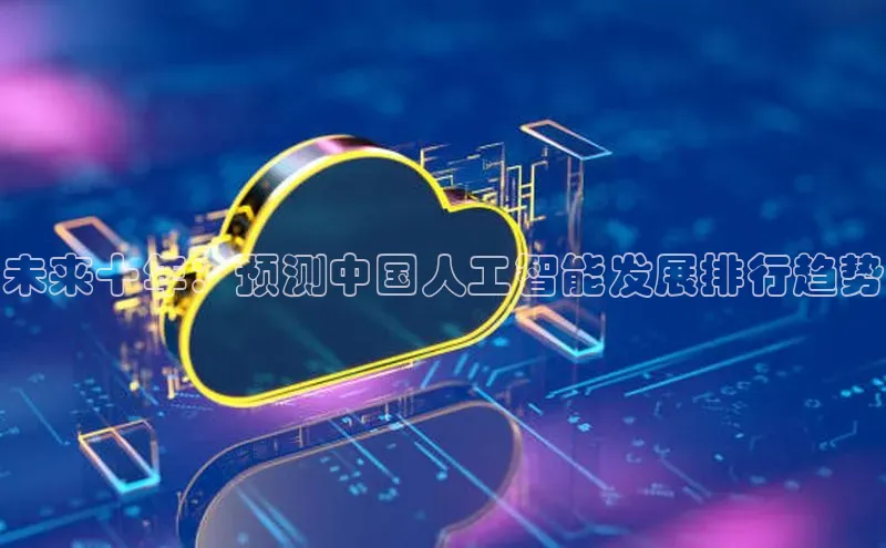 未来十年：预测中国人工智能发展排行趋势