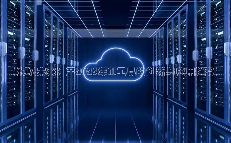 预见未来：至2025年AI工具的创新与应用趋势