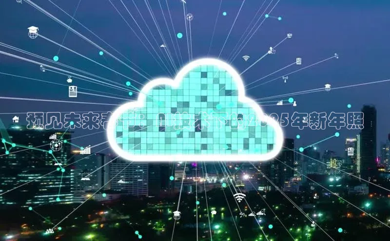 预见未来春节：AI技术下的2025年新年照