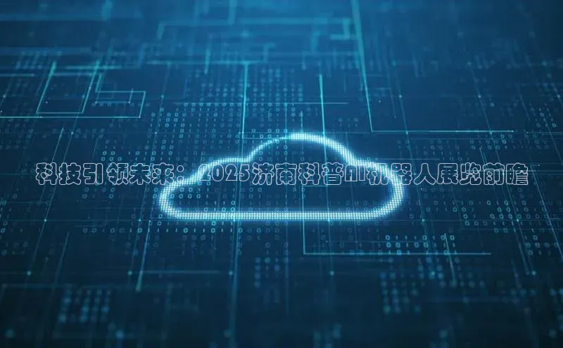 科技引领未来：2025济南科普AI机器人展览前瞻