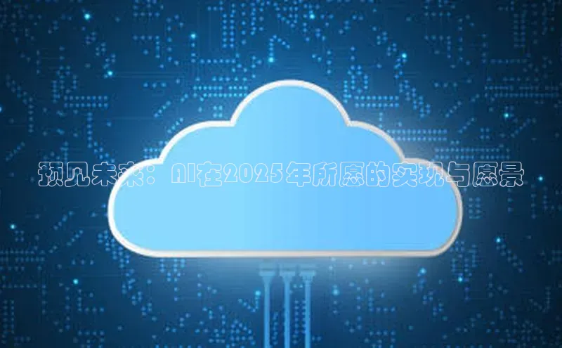 预见未来：AI在2025年所愿的实现与愿景