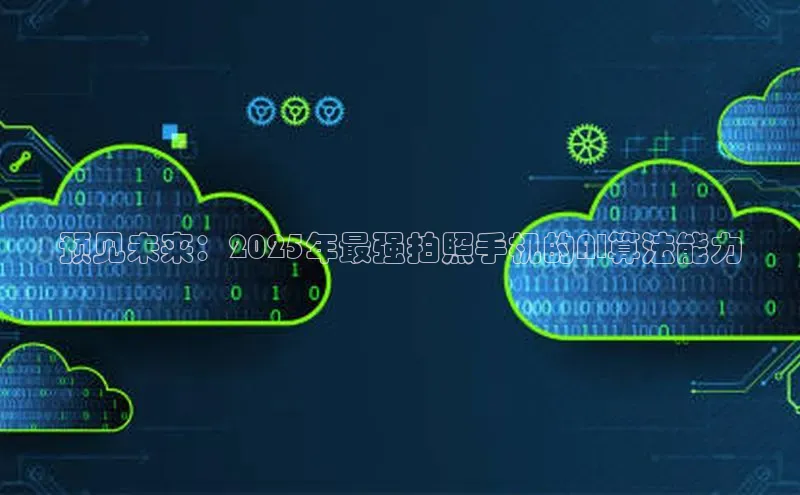 预见未来：2025年最强拍照手机的AI算法能力