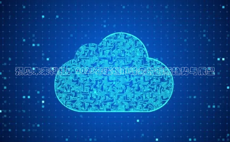 预见未来科技：2025年深圳AI峰会的创新趋势与展望