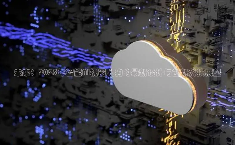 未来：2025年智能AI机器人狗的最新设计与创新科技展望