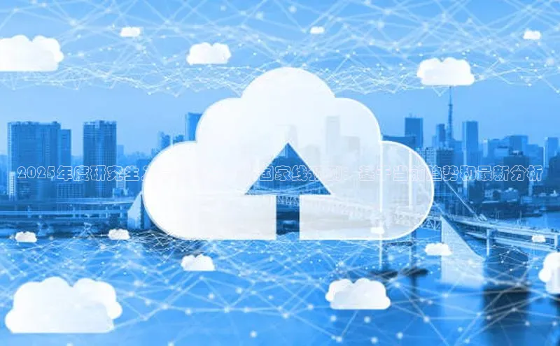 2025年度研究生入学艺术学专业国家线预测：基于当前趋势和最新分析