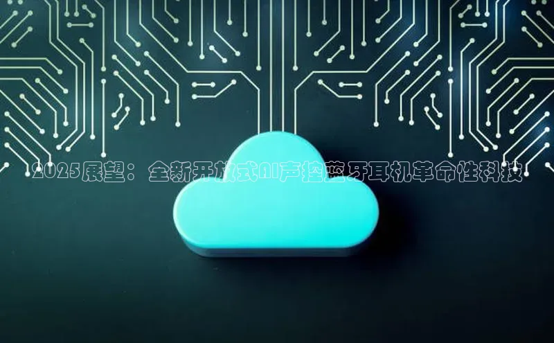 2025展望：全新开放式AI声控蓝牙耳机革命性科技