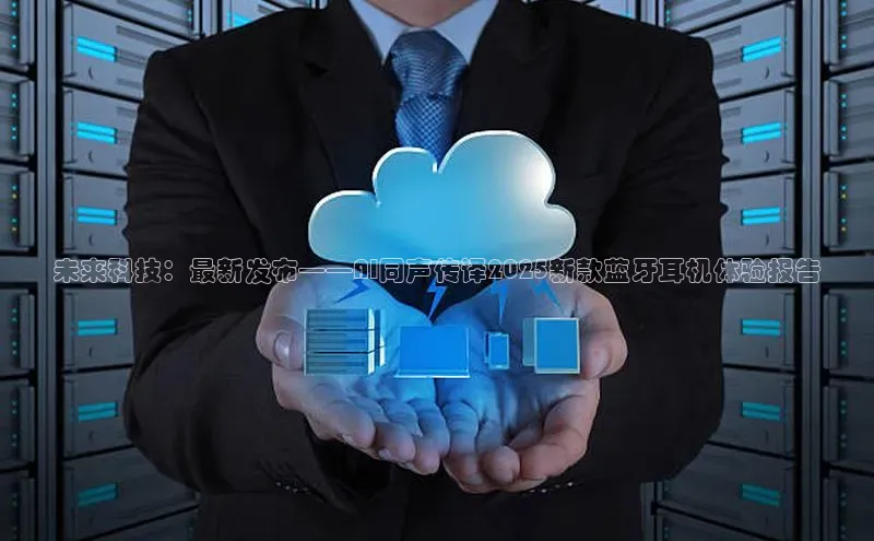 未来科技：最新发布——AI同声传译2025新款蓝牙耳机体验报告