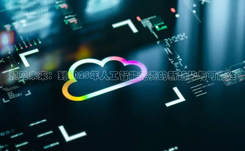 预见未来：到2025年人工智能竞赛的新趋势与可能性