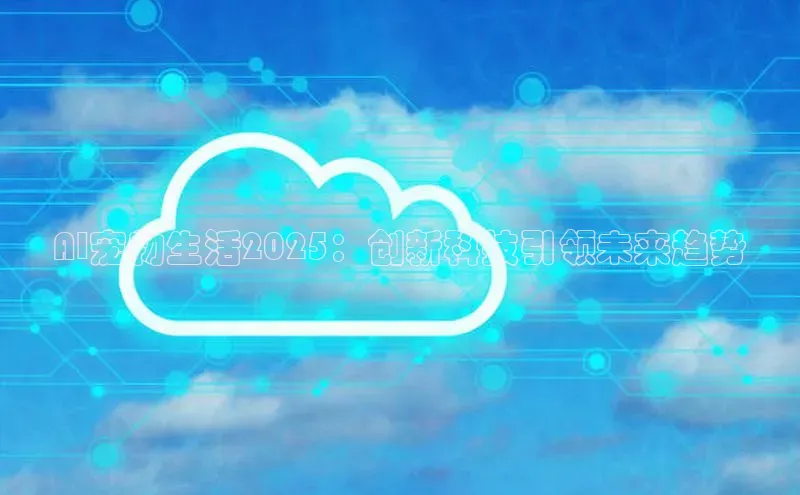 AI宠物生活2025：创新科技引领未来趋势