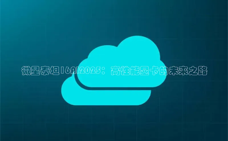 微星泰坦16AI2025：高性能显卡的未来之路