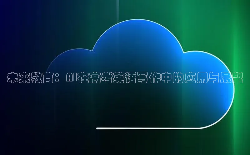 未来教育：AI在高考英语写作中的应用与展望